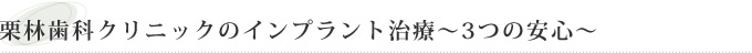 栗林歯科クリニックのインプラント治療～3つの安心～